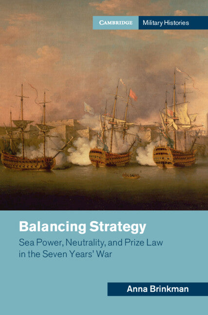 Balancing Strategy; Sea Power, Neutrality, and Prize Law in the Seven Years' War (Hardback) 9781009425568