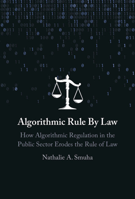 Algorithmic Rule By Law; How Algorithmic Regulation in the Public Sector Erodes the Rule of Law (Hardback) 9781009427463