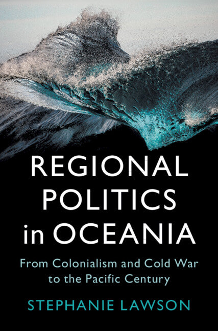 Regional Politics in Oceania; From Colonialism and Cold War to the Pacific Century (Hardback) 9781009427616