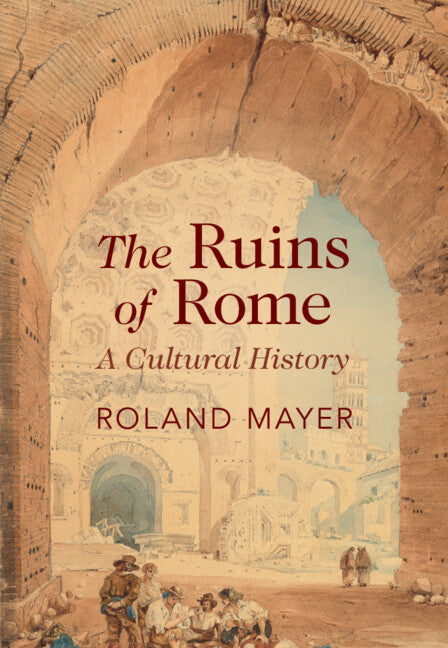 The Ruins of Rome; A Cultural History (Hardback) 9781009430104