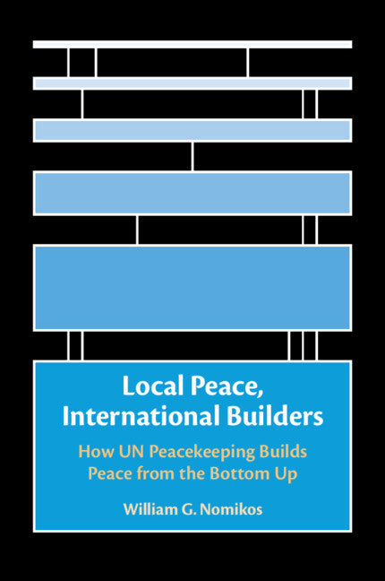 Local Peace, International Builders; How UN Peacekeeping Builds Peace from the Bottom Up (Paperback / softback) 9781009432160