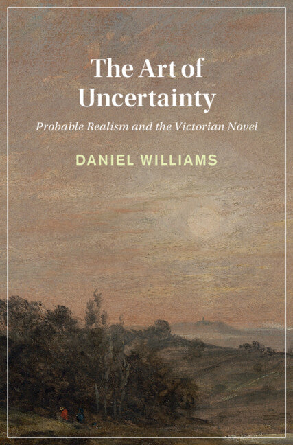 The Art of Uncertainty; Probable Realism and the Victorian Novel (Hardback) 9781009436113