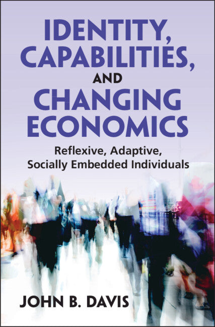 Identity, Capabilities, and Changing Economics; Reflexive, Adaptive, Socially Embedded Individuals (Hardback) 9781009438230