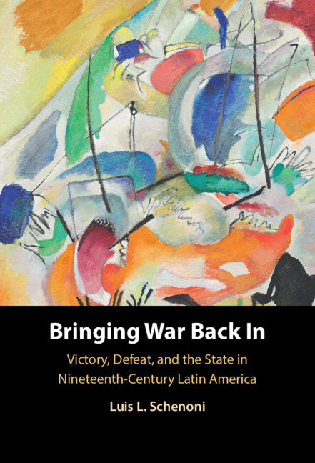 Bringing War Back In; Victory, Defeat, and the State in Nineteenth-Century Latin America (Hardback) 9781009442138