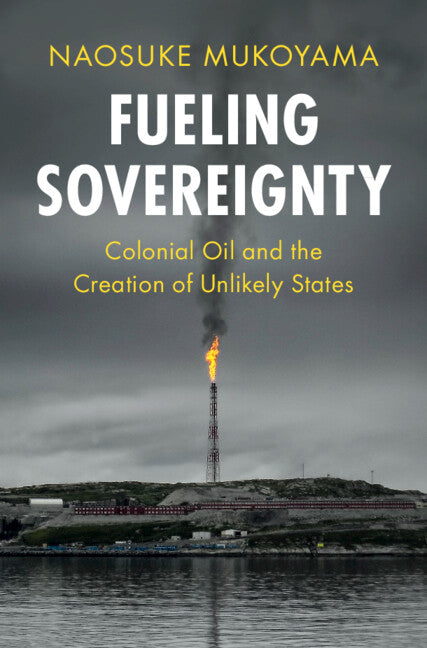 Fueling Sovereignty; Colonial Oil and the Creation of Unlikely States (Paperback / softback) 9781009444293