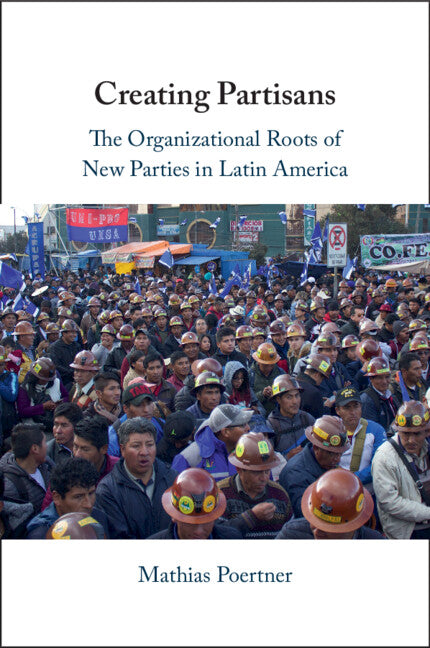 Creating Partisans; The Organizational Roots of New Parties in Latin America (Paperback / softback) 9781009446280