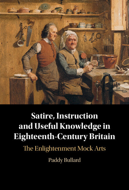 Satire, Instruction and Useful Knowledge in Eighteenth-Century Britain; The Enlightenment Mock Arts (Hardback) 9781009460521