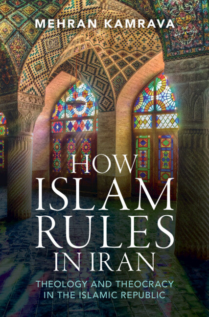 How Islam Rules in Iran; Theology and Theocracy in the Islamic Republic (Hardback) 9781009460835