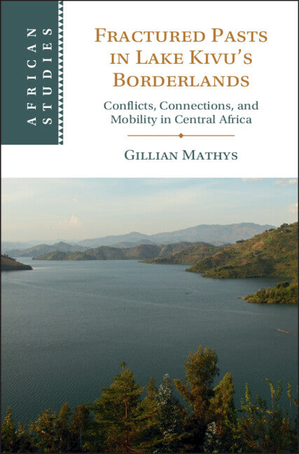 Fractured Pasts in Lake Kivu’s Borderlands; Conflicts, Connections and Mobility in Central Africa (Hardback) 9781009463058