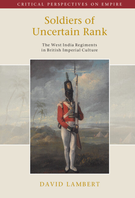 Soldiers of Uncertain Rank; The West India Regiments in British Imperial Culture (Hardback) 9781009464413