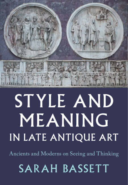 Style and Meaning in Late Antique Art; Ancients and Moderns on Seeing and Thinking (Hardback) 9781009466325