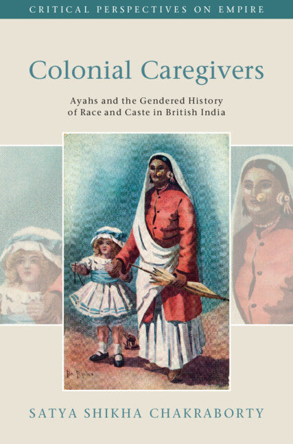 Colonial Caregivers; Ayahs and the Gendered History of Race and Caste in British India (Hardback) 9781009467148