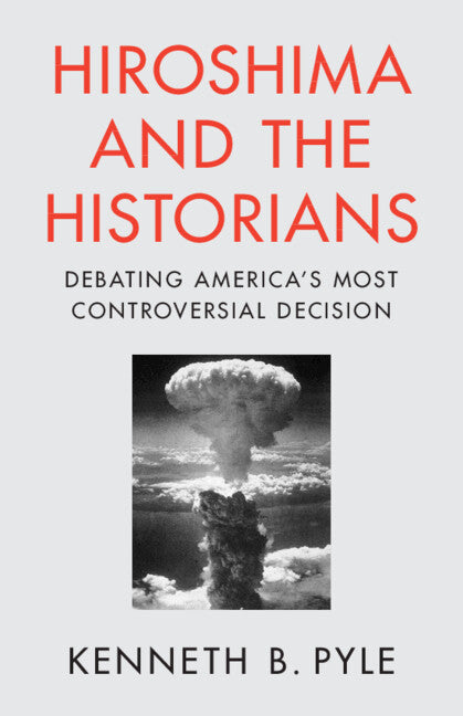 Hiroshima and the Historians; Debating America's Most Controversial Decision (Paperback / softback) 9781009477444