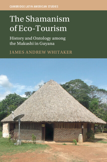 The Shamanism of Eco-Tourism; History and Ontology among the Makushi in Guyana (Hardback) 9781009478403