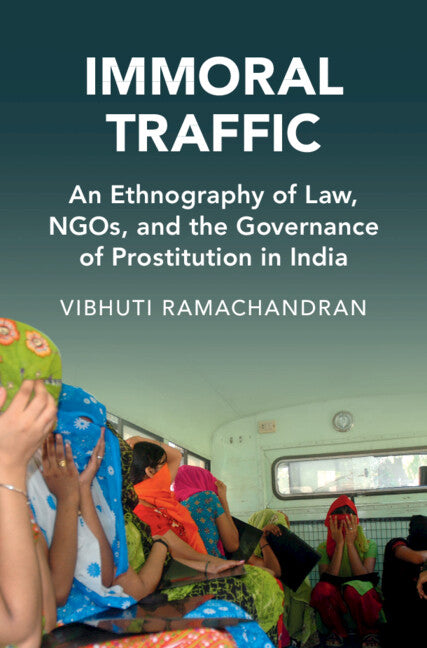 Immoral Traffic; An Ethnography of Law, NGOs, and the Governance of Prostitution in India (Hardback) 9781009490290
