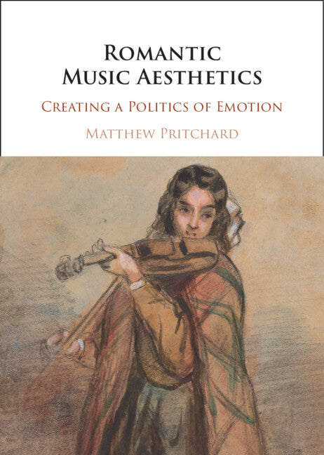 Romantic Music Aesthetics; Creating a Politics of Emotion (Hardback) 9781009491648