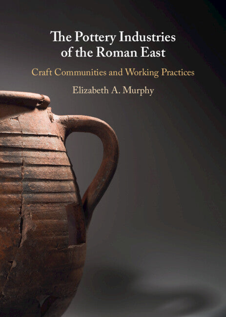 The Pottery Industries of the Roman East; Craft Communities and Working Practices (Hardback) 9781009514606