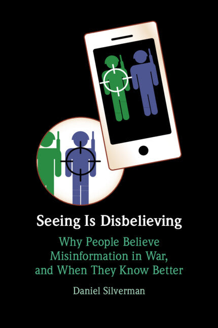 Seeing Is Disbelieving; Why People Believe Misinformation in War, and When They Know Better (Paperback / softback) 9781009523585