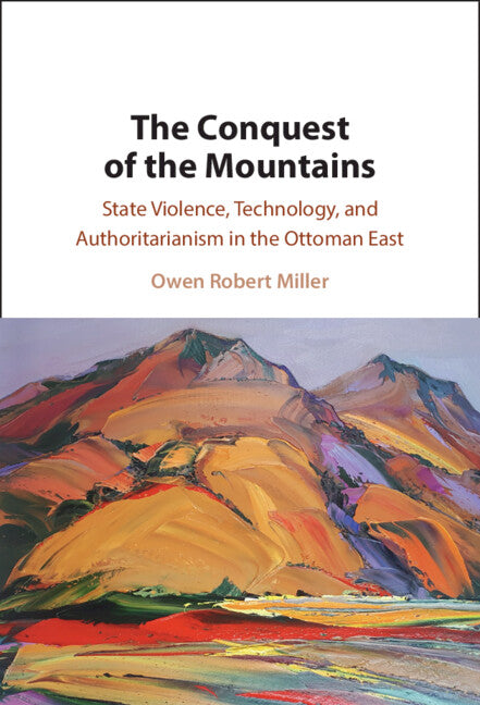 The Conquest of the Mountains; State Violence, Technology, and Authoritarianism in the Ottoman East (Hardback) 9781009524957