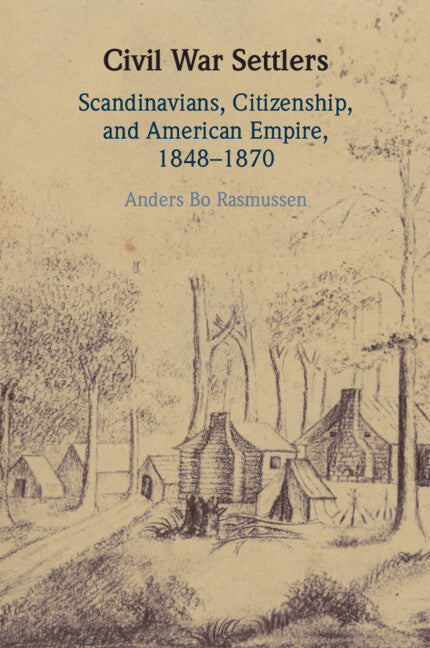 Civil War Settlers; Scandinavians, Citizenship, and American Empire, 1848–1870 (Paperback / softback) 9781009526456