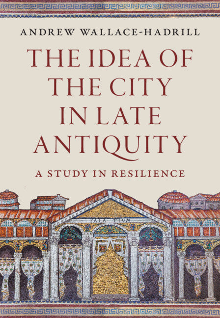 The Idea of the City in Late Antiquity; A Study in Resilience (Hardback) 9781009527071