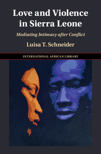 Love and Violence in Sierra Leone; Mediating Intimacy after Conflict (Hardback) 9781009533034