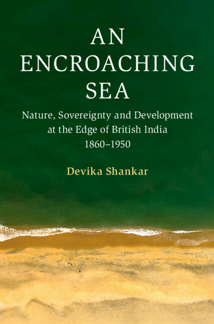 An Encroaching Sea; Nature, Sovereignty and Development at the Edge of British India 1860–1950 (Hardback) 9781009533683