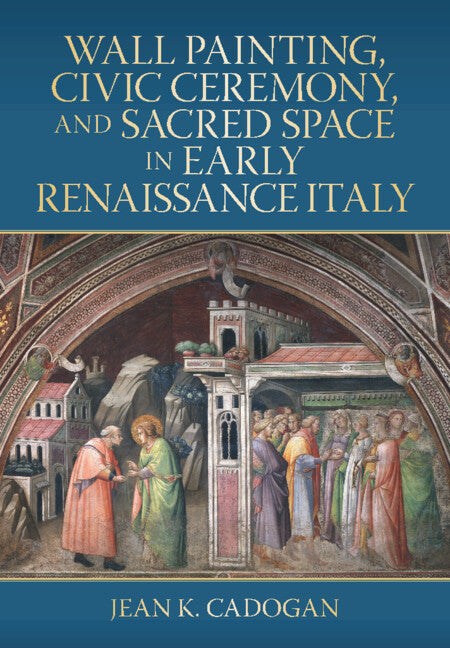 Wall Painting, Civic Ceremony, and Sacred Space in Early Renaissance Italy (Hardback) 9781009535229