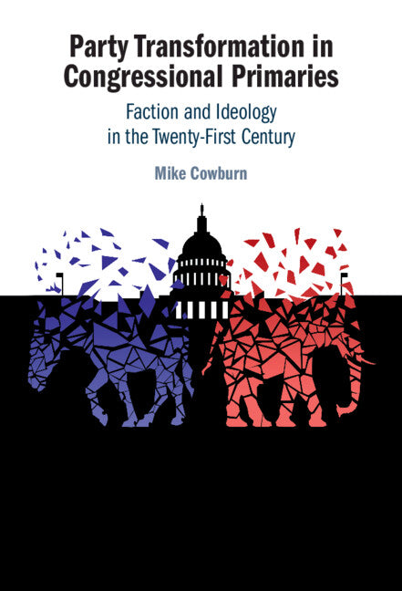 Party Transformation in Congressional Primaries; Faction and Ideology in the Twenty-First Century (Hardback) 9781009536509