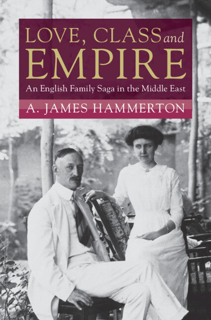Love, Class and Empire; An English Family Saga in the Middle East (Hardback) 9781009541763