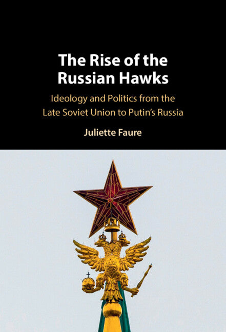 The Rise of the Russian Hawks; Ideology and Politics from the Late Soviet Union to Putin's Russia (Hardback) 9781009542685