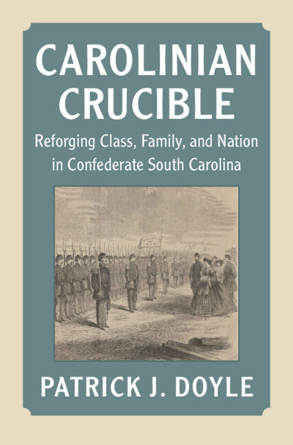 Carolinian Crucible; Reforging Class, Family, and Nation in Confederate South Carolina (Hardback) 9781009550499