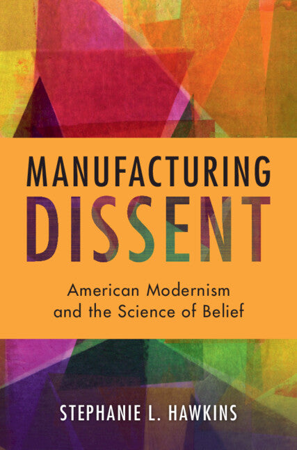 Manufacturing Dissent; American Modernism and the Science of Belief (Hardback) 9781009574679