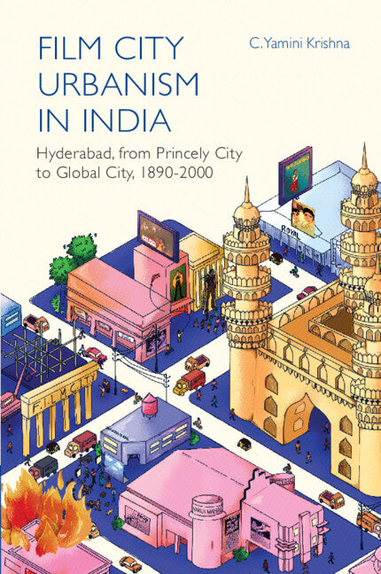 Film City Urbanism in India; Hyderabad, from Princely City to Global City ,1890-2000 (Hardback) 9781009583824