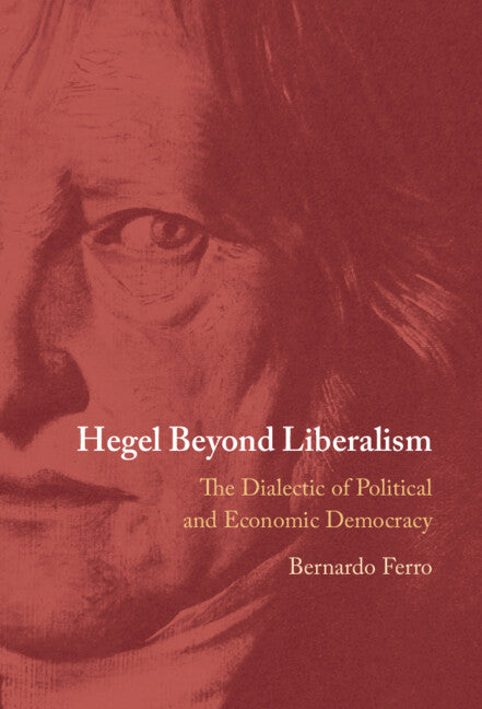 Hegel Beyond Liberalism; The Dialectic of Political and Economic Democracy (Hardback) 9781009584746