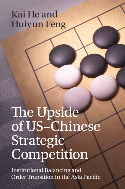 The Upside of US-Chinese Strategic Competition; Institutional Balancing and Order Transition in the Asia Pacific (Hardback) 9781009584883