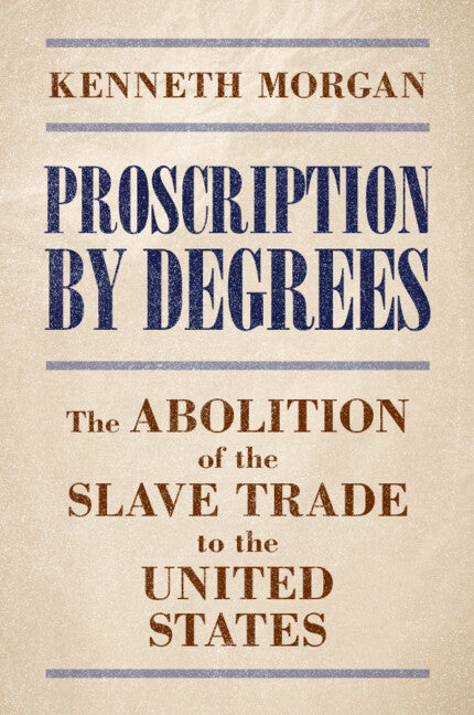 Proscription by Degrees; The Abolition of the Slave Trade to the United States (Paperback / softback) 9781009597920