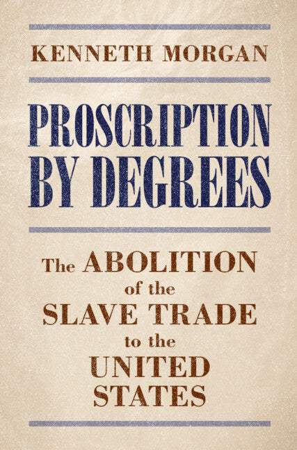Proscription by Degrees; The Abolition of the Slave Trade to the United States (Hardback) 9781009597944
