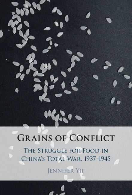 Grains of Conflict; The Struggle for Food in China's Total War, 1937–1945 (Hardback) 9781009601320