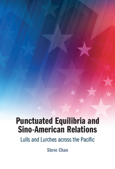 Punctuated Equilibria and Sino-American Relations; Lulls and Lurches across the Pacific (Hardback) 9781009634489