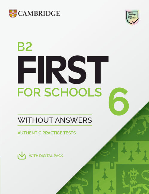 B2 First for Schools 6 Student's Book without Answers with Digital Pack; Authentic Practice Tests (Multiple-component retail product) 9781009827256