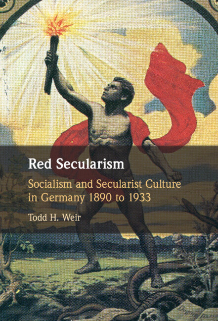 Red Secularism; Socialism and Secularist Culture in Germany 1890 to 1933 (Hardback) 9781107132030