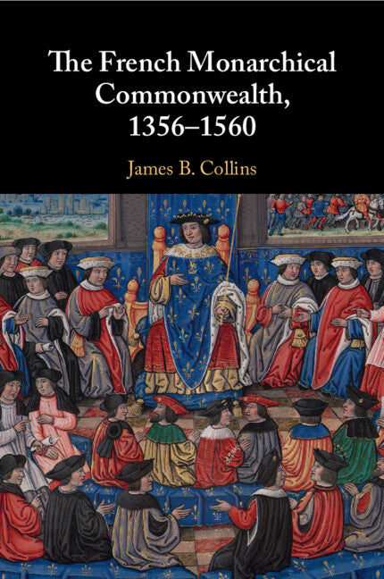 The French Monarchical Commonwealth, 1356–1560 (Paperback / softback) 9781108461283