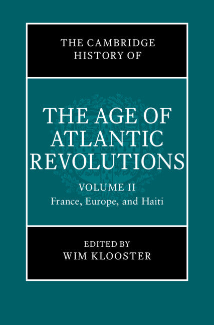 The Cambridge History of the Age of Atlantic Revolutions: Volume 2, France, Europe, and Haiti (Hardback) 9781108475983