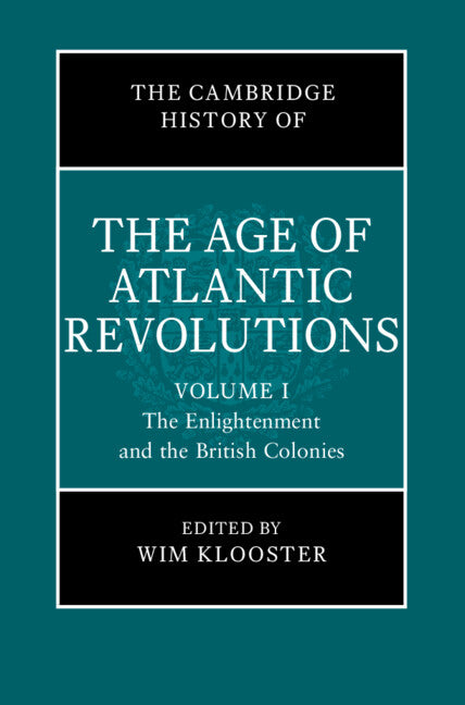 The Cambridge History of the Age of Atlantic Revolutions: Volume 1, The Enlightenment and the British Colonies (Hardback) 9781108476034