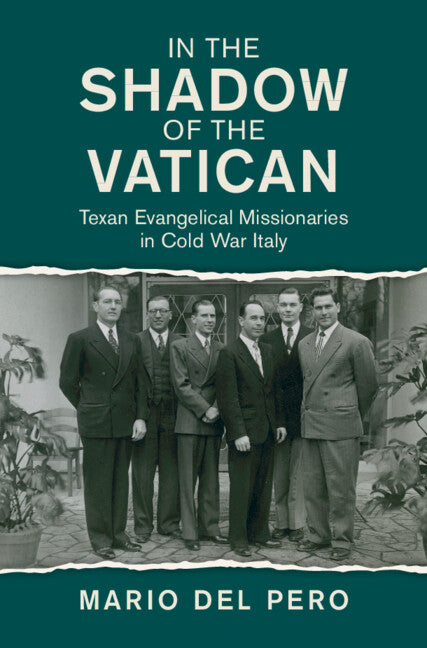 In the Shadow of the Vatican; Texan Evangelical Missionaries in Cold War Italy (Hardback) 9781108489133