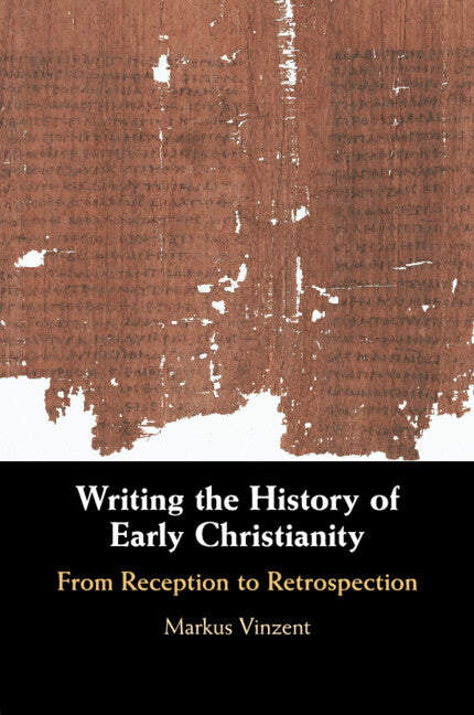 Writing the History of Early Christianity; From Reception to Retrospection (Paperback / softback) 9781108703215