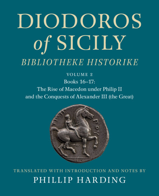 Diodoros of Sicily: Bibliotheke Historike: Volume 2, Books 16-17: The Rise of Macedon under Philip II and the Conquests of Alexander III (the Great); Translation, with Introduction and Notes (Paperback / softback) 9781108713207