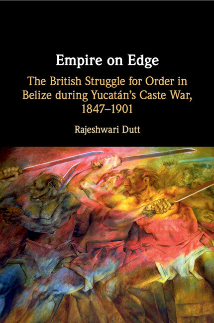 Empire on Edge; The British Struggle for Order in Belize during Yucatan's Caste War, 1847–1901 (Paperback / softback) 9781108737050