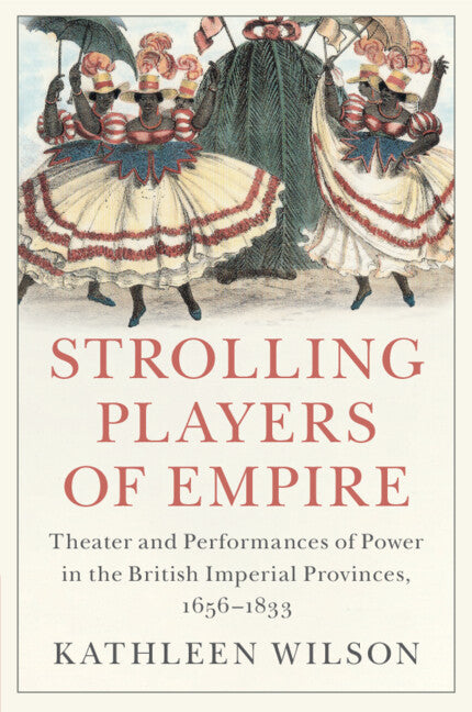 Strolling Players of Empire; Theater and Performances of Power in the British Imperial Provinces, 1656–1833 (Paperback / softback) 9781108790819